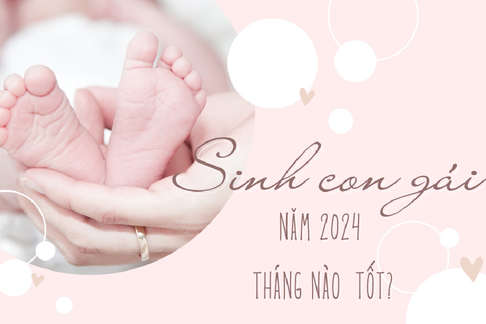 Sinh con gái năm 2024 tháng nào tốt?